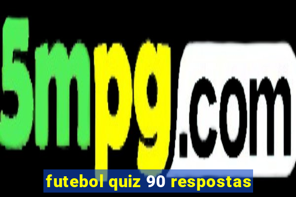 futebol quiz 90 respostas